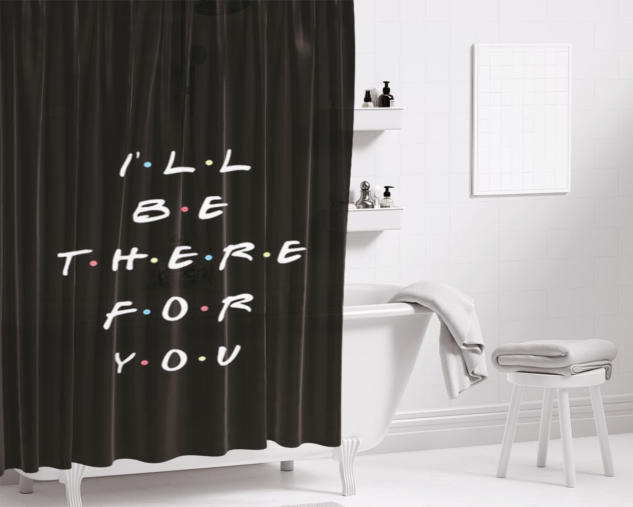 Black I'Ll Be There For You Bathroom Shower Curtain Fabric Waterproof | 66 X 72 Inch