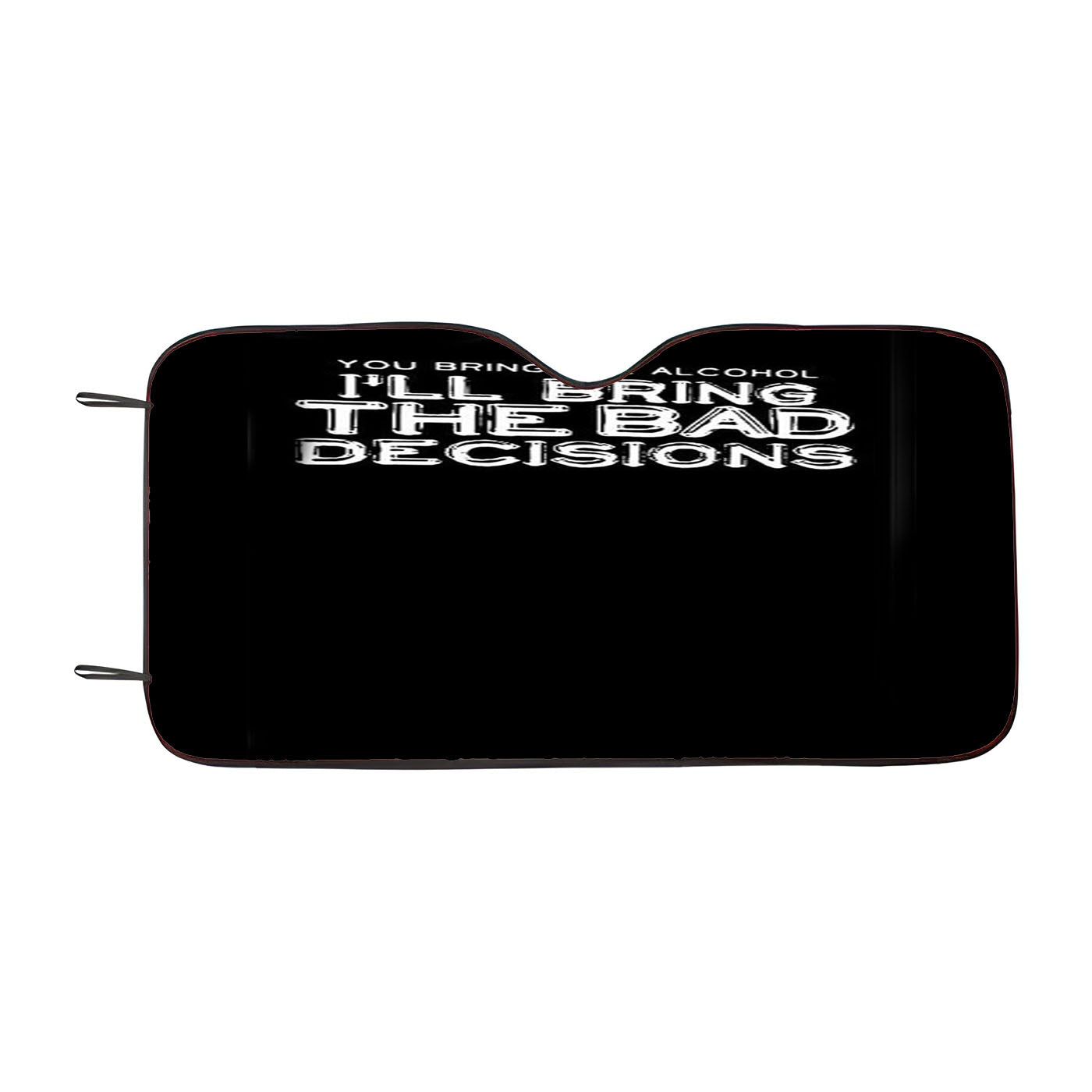 Funny Christmas Gift You Bring The Alcohol I'Ll Bring The Bad Decisions Car Auto Sun Shade Windshield Cover