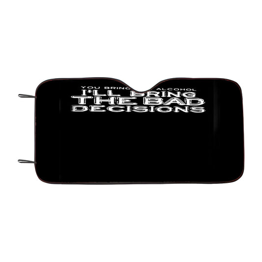 Funny Christmas Gift You Bring The Alcohol I'Ll Bring The Bad Decisions Car Auto Sun Shade Windshield Cover