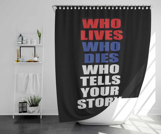 Who Lives Dies And Tells Your Story Bathroom Shower Curtain Fabric Waterproof | 66 X 72 Inch