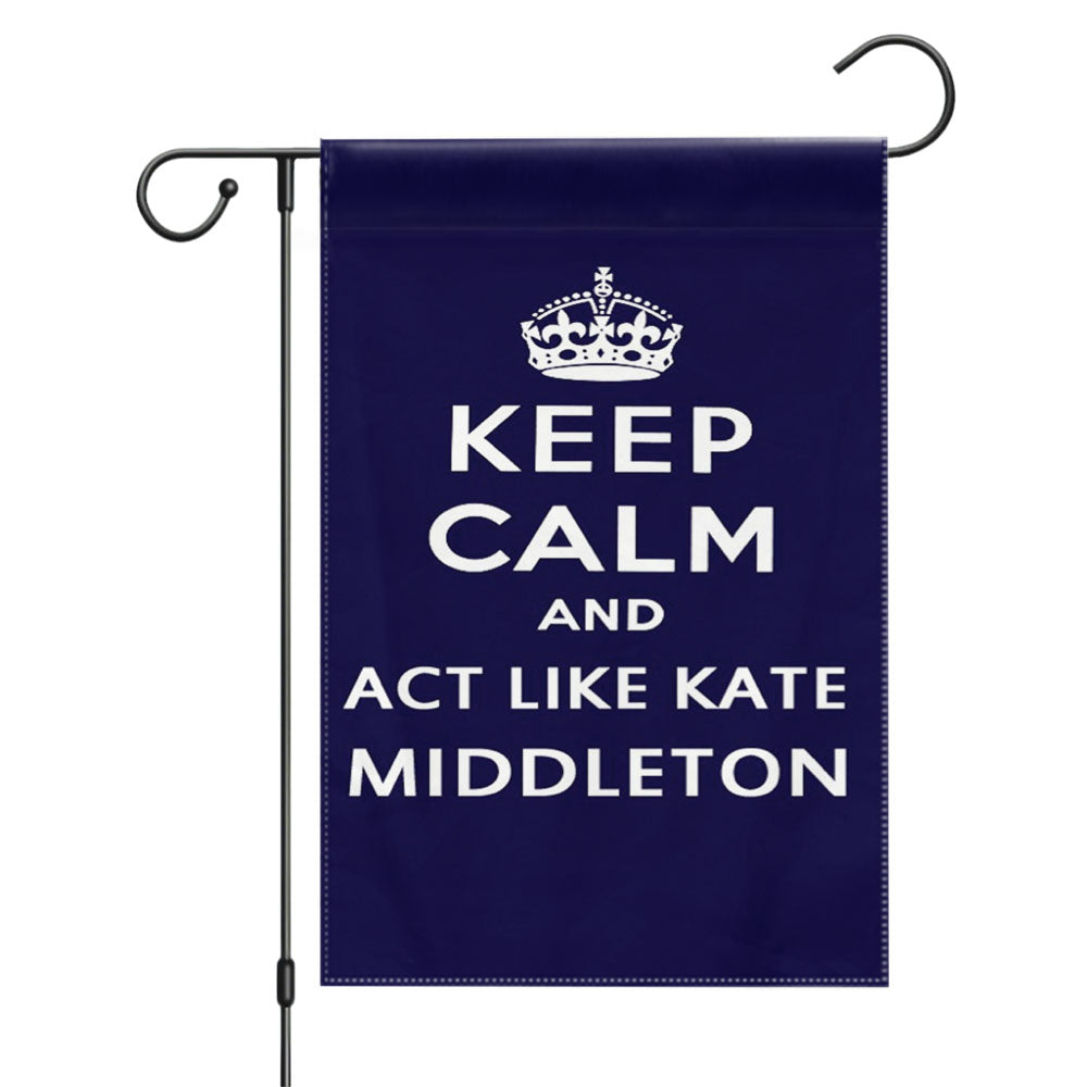 Keep Calm And Act Like Kate Middleton Garden Flags Yard Outdoor Lawn 12 X 18