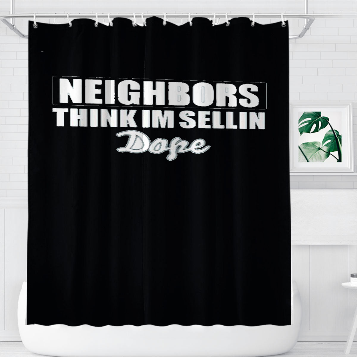 Neighbors Think I'M Sellin Dope Gtt Bathroom Shower Curtain Fabric Waterproof | 66 X 72 Inch