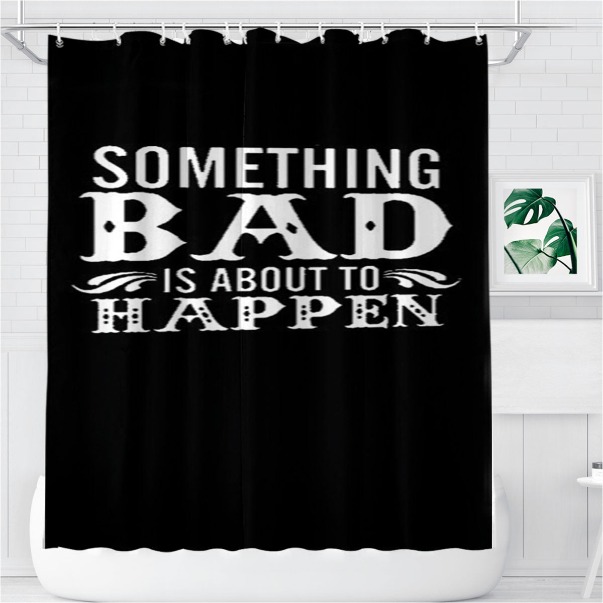 Something Bad Is About To Happen Bathroom Shower Curtain Fabric Waterproof | 66 X 72 Inch